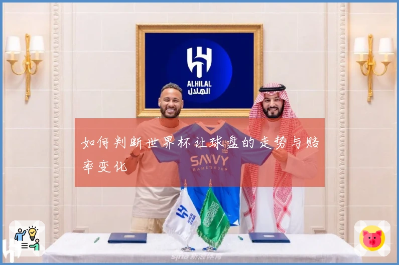 如何判断世界杯让球盘的走势与赔率变化